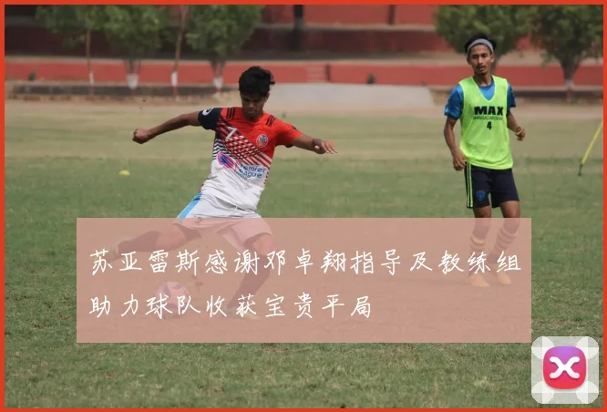 苏亚雷斯感谢邓卓翔指导及教练组助力球队收获宝贵平局