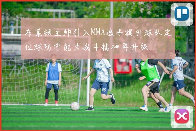 布莱顿主帅引入MMA选手提升球队定位球防守能力战斗精神再升级